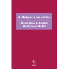 A inteligência dos animais: Tratado dos animais, de Étienne Bonnot de Condillac, e Sobre a inteligência dos animais, de Charles-Georges Le Roy