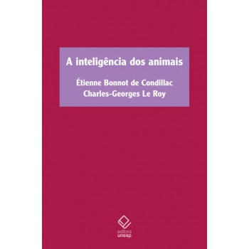 A inteligência dos animais: Tratado dos animais, de Étienne Bonnot de Condillac, e Sobre a inteligência dos animais, de Charles-Georges Le Roy