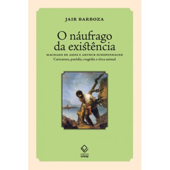 O náufrago da existência: Machado de Assis e Arthur Schopenhauer – Caricatura, paródia, tragédia e ética animal