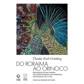 Do Roraima ao Orinoco - Vol.I - 2ª edição: Resultados de uma viagem no Norte do Brasil e na Venezuela nos anos de 1911 a 1913 - Descrição da viagem