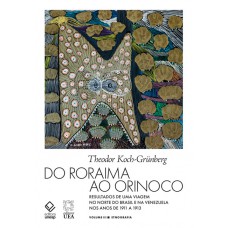 Do Roraima ao Orinoco -Vol.III: Resultados de uma viagem no Norte do Brasil e na Venezuela nos anos de 1911 a 1913 - Etnografia