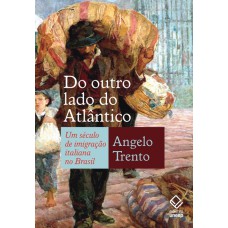 Do outro lado do Atlântico: Um século de imigração italiana no Brasil