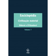 Enciclopédia, Ou Dicionário Razoado Das Ciências, Das Artes E Dos Ofícios - Vol. 7: Civilização Material Enciclopédia, Ou Dicionário Razoado Das Ciências, Das Artes E Dos Ofícios - Vol. 7: Civilização Material