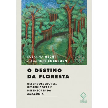 O destino da floresta: Desenvolvedores, destruidores e defensores da Amazônia