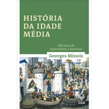 História Da Idade Média: Mil Anos De Esplendores E Misérias