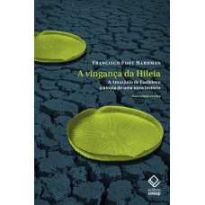 A vingança da Hileia - Nova edição: A Amazônia de Euclides e a utopia de uma nova história