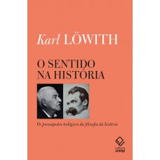 O Sentido Na História: Os Pressupostos Teológicos Da Filosofia Da História