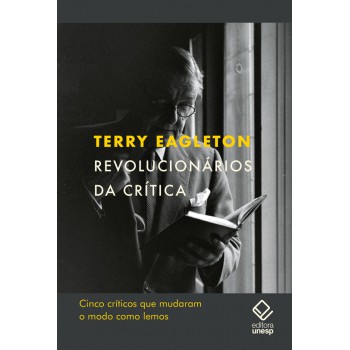 Revolucionários Da Crítica: Cinco Críticos Que Mudaram O Modo Como Lemos