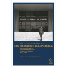 Os Homens Da Moeda: O Que Pensavam Os Ministros Da Azenda Da Nova República (1985-2018)