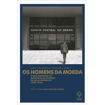 Os Homens Da Moeda: O Que Pensavam Os Ministros Da Azenda Da Nova República (1985-2018)