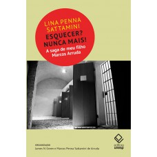 Esquecer? Nunca Mais!: A Saga De Meu Filho Marcos Arruda