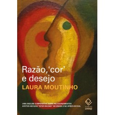 Razão, Cor E Desejo - 2ª Edição: Uma Análise Comparativa Sobre Relacionamentos Afetivo-sexuais Inter-raciais No Brasil E Na áfrica Do Sul Razão, Cor E Desejo - 2ª Edição: Uma Análise Comparativa Sobre Relacionamentos Afetivo-sexuais Inter-raciais No Brasil E Na áfrica Do Sul