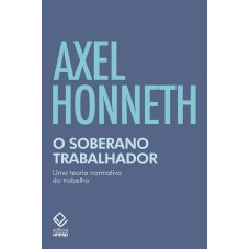 O Soberano Trabalhador: Uma Teoria Normativa Do Trabalho