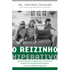 O Reizinho Hiperativo: Guia De Tratamento Completo Para O Transtorno De Déficit De Atenção/ Hiperatividade E Transtorno Desafiador Opositivo