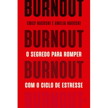 Burnout: O Segredo Para Romper Com O Ciclo De Estresse