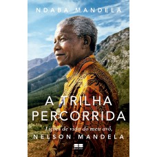 A Trilha Percorrida: Lições De Vida Do Meu Avô, Nelson Mandela