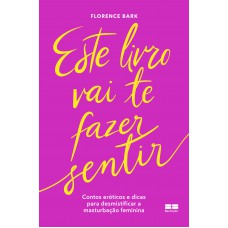 Este Livro Vai Te Fazer Sentir: Contos Eróticos E Dicas Para Desmistificar A Masturbação Feminina