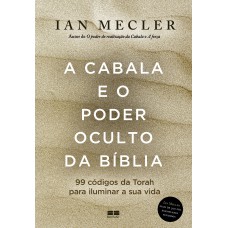 A Cabala E O Poder Oculto Da Bíblia: 99 Códigos Da Torah Para Iluminar A Sua Vida