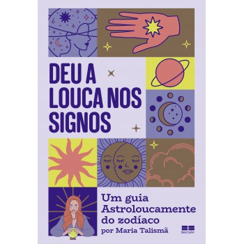 Deu A Louca Nos Signos: Um Guia Astroloucamente Do Zodíaco Por Maria Talismã