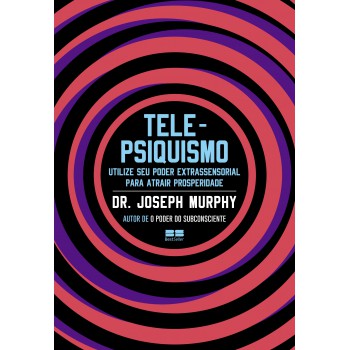 Telepsiquismo: Utilize Seu Poder Extrassensorial Para Atrair Prosperidade