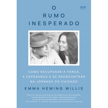 O Rumo Inesperado: Como Recuperar A Força, A Esperança E Se Reencontrar Na Jornada Do Cuidado