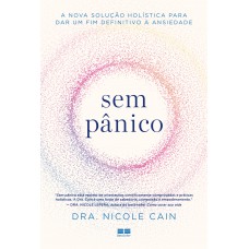 Sem P?nico: A Nova Solução Holística Para Dar Um Fim Definitivo à Ansiedade Sem P?nico: A Nova Solução Holística Para Dar Um Fim Definitivo à Ansiedade