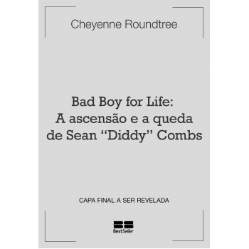 Bad Boy For Life: A Ascensão E A Queda De Sean ?diddy” Combs