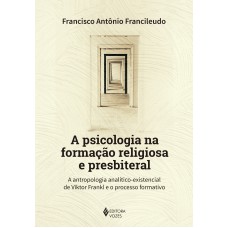 A Psicologia Na Formação Religiosa E Presbiteral: A Antropologia Analítico-existencial De Viktor Frankl E O Processo Formativo