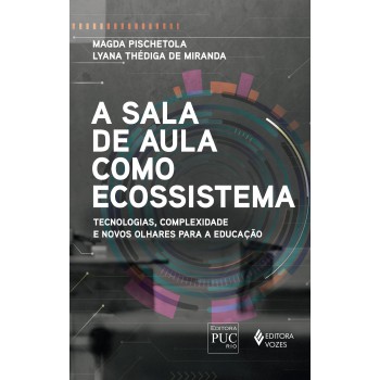 A Sala De Aula Como Ecossistema: Tecnologias, Complexidade E Novos Olhares Para A Educação