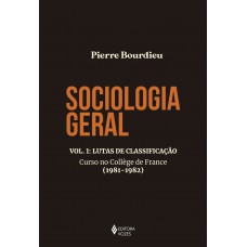 Sociologia Geral Vol. 1: Lutas De Classificação - Curso No Collège De France (1981-1982)