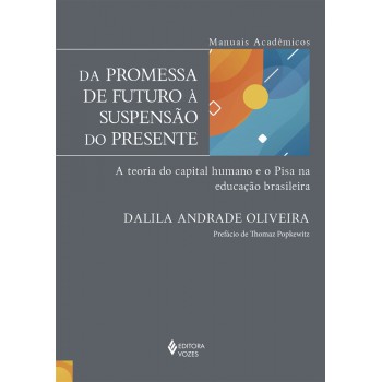 Da Promessa De Futuro à Suspensão Do Presente: A Teoria Do Capital Humano E O Pisa Na Educação Brasileira