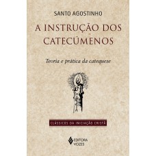 A Instrução Dos Catecúmenos: Teoria E Prática Da Catequese