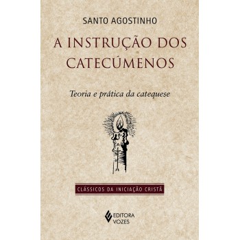 A Instrução Dos Catecúmenos: Teoria E Prática Da Catequese