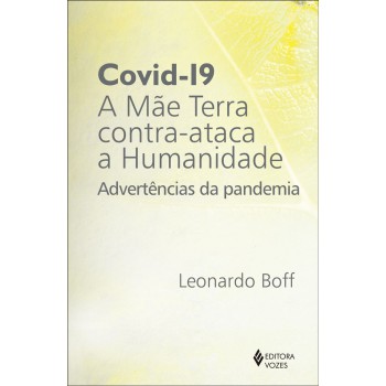 Covid-19: A Mãe Terra Contra-ataca A Humanidade: Advertências Da Pandemia