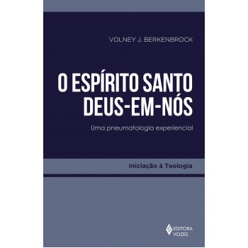 O Espírito Santo - Deus-em-nós: Uma Pneumatologia Experiencial