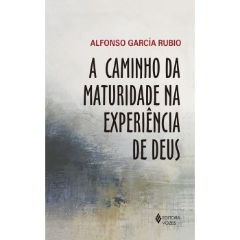 A Caminho Da Maturidade Na Experiência De Deus