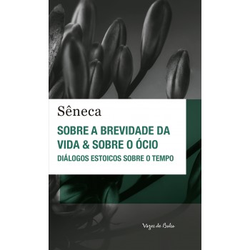 Sobre A Brevidade Da Vida & Sobre O ócio - Ed. Bolso: Diálogos Estoicos Sobre O Tempo