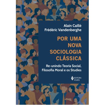 Por Uma Nova Sociologia Clássica: Re-unindo Teoria Social, Filosofia Moral E Os Studies