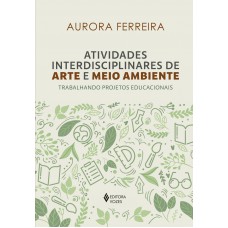 Atividades Interdisciplinares De Arte E Meio Ambiente: Trabalhando Projetos Educacionais