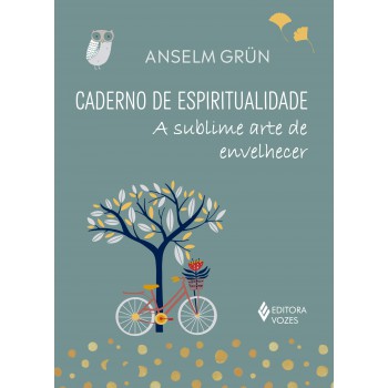 Caderno De Espiritualidade: A Sublime Arte De Envelhecer