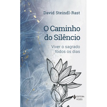 O Caminho Do Silêncio: Viver O Sagrado Todos Os Dias