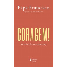 Coragem!: As Razões De Nossa Esperança