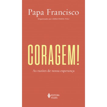 Coragem!: As Razões De Nossa Esperança