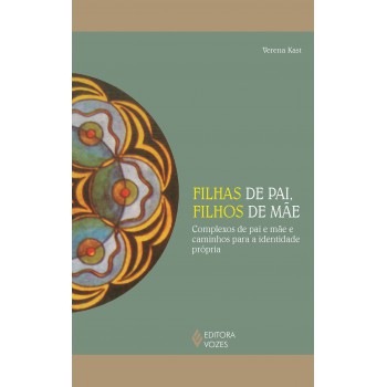 Filhas De Pai, Filhos De Mãe: Complexos De Pai E Mãe E Caminhos Para A Identidade Própria