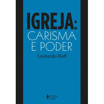 Igreja: Carisma E Poder: Ensaios De Eclesiologia Militante