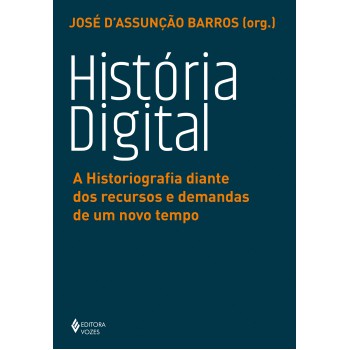 História Digital: A Historiografia Diante Dos Recursos E Demandas De Um Novo Tempo