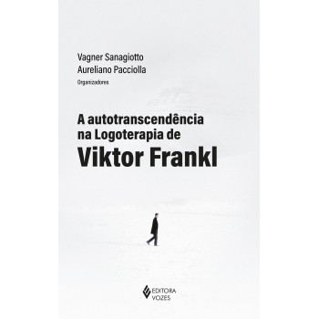 A Autotranscendência Na Logoterapia De Viktor Frankl