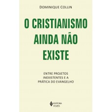 O Cristianismo Ainda Não Existe: Entre Projetos Inexistentes E A Prática Do Evangelho