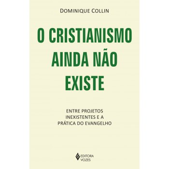 O Cristianismo Ainda Não Existe: Entre Projetos Inexistentes E A Prática Do Evangelho