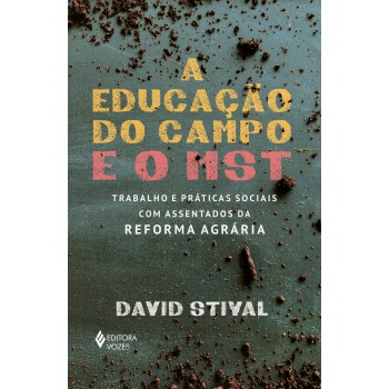 A Educação Do Campo E O Mst: Trabalho E Práticas Sociais Com Assentados Da Reforma Agrária